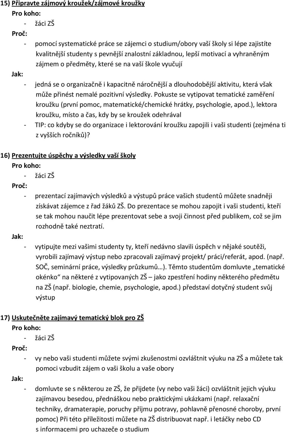 Pokuste se vytipovat tematické zaměření kroužku (první pomoc, matematické/chemické hrátky, psychologie, apod.