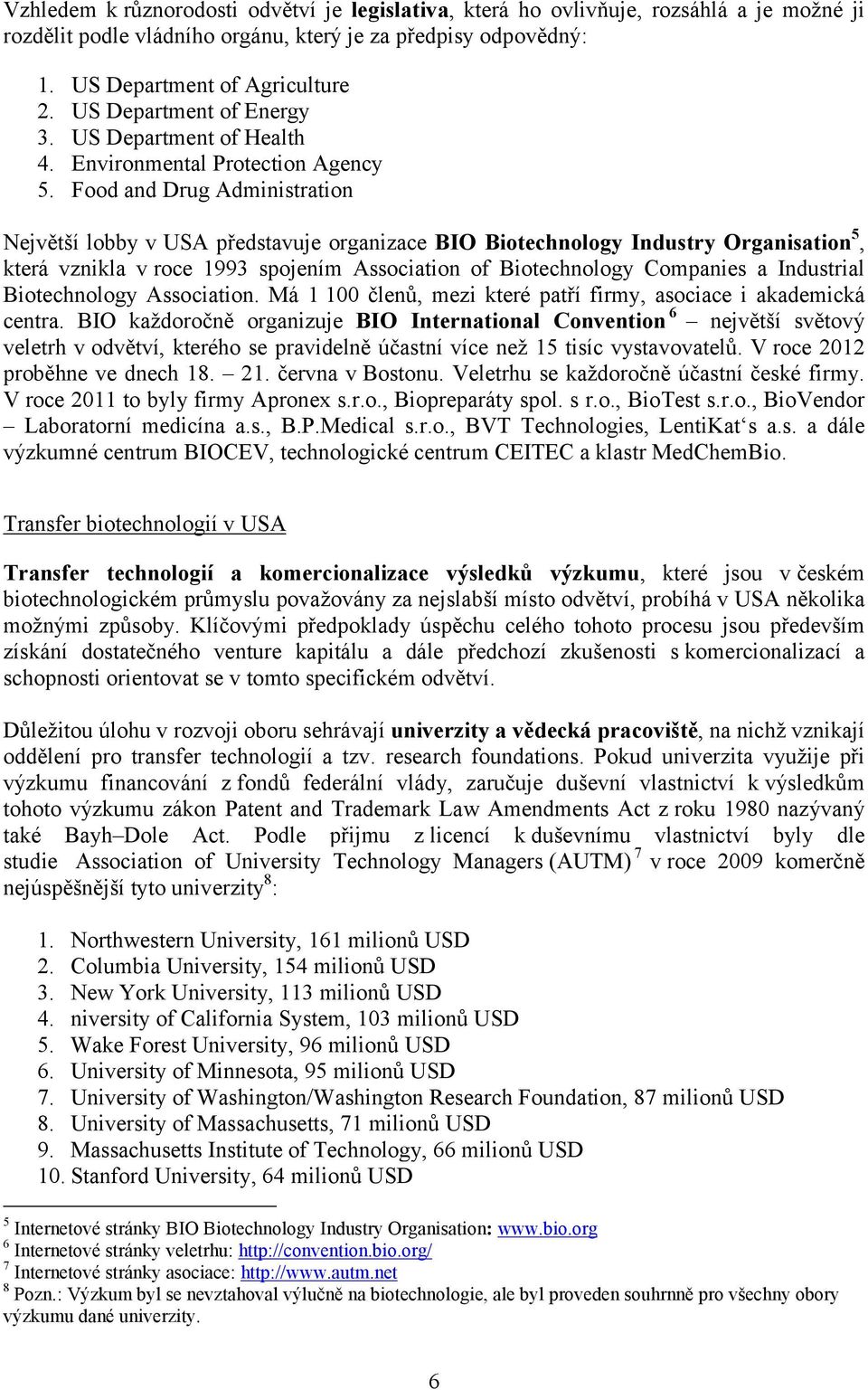 Food and Drug Administration Největší lobby v USA představuje organizace BIO Biotechnology Industry Organisation 5, která vznikla v roce 1993 spojením Association of Biotechnology Companies a