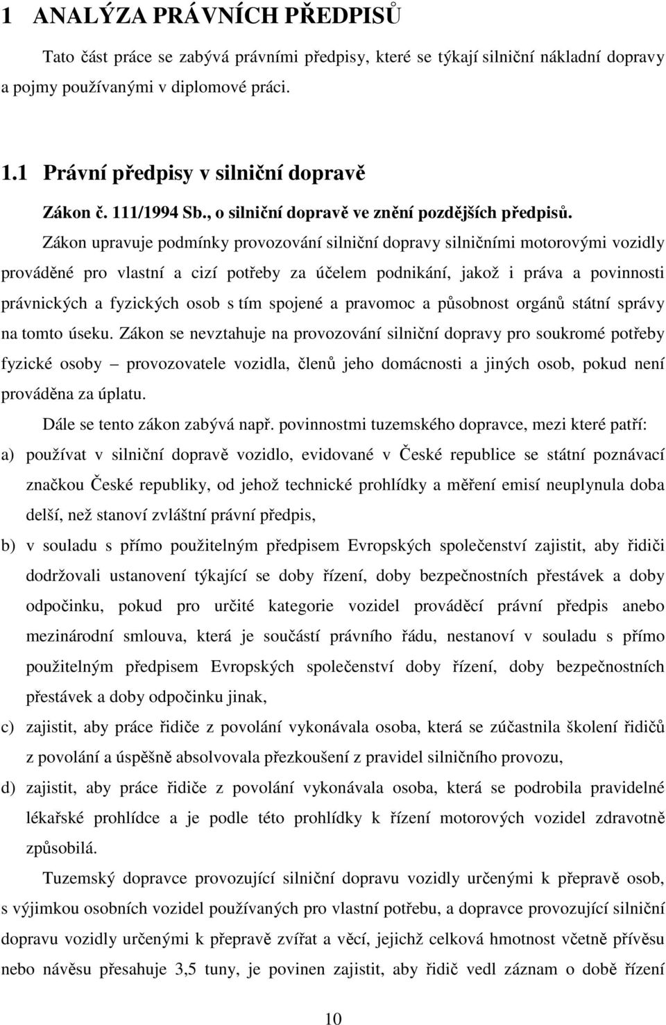 Zákon upravuje podmínky provozování silniční dopravy silničními motorovými vozidly prováděné pro vlastní a cizí potřeby za účelem podnikání, jakož i práva a povinnosti právnických a fyzických osob s