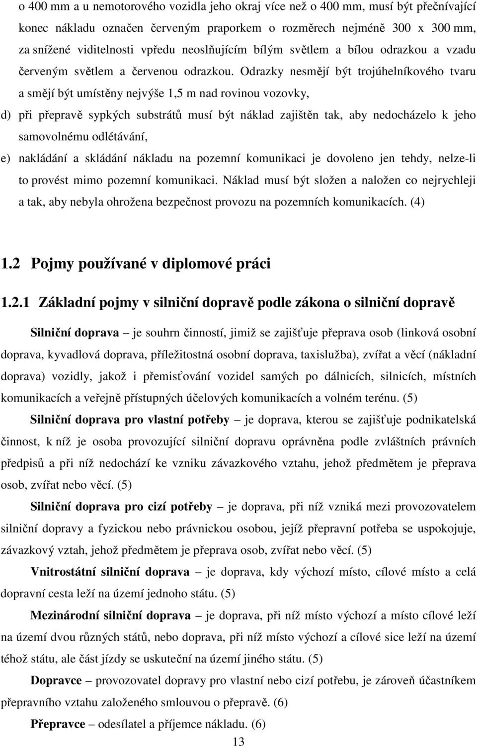 Odrazky nesmějí být trojúhelníkového tvaru a smějí být umístěny nejvýše 1,5 m nad rovinou vozovky, d) při přepravě sypkých substrátů musí být náklad zajištěn tak, aby nedocházelo k jeho samovolnému