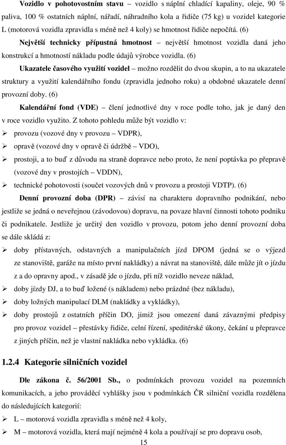 (6) Ukazatele časového využití vozidel možno rozdělit do dvou skupin, a to na ukazatele struktury a využití kalendářního fondu (zpravidla jednoho roku) a obdobné ukazatele denní provozní doby.