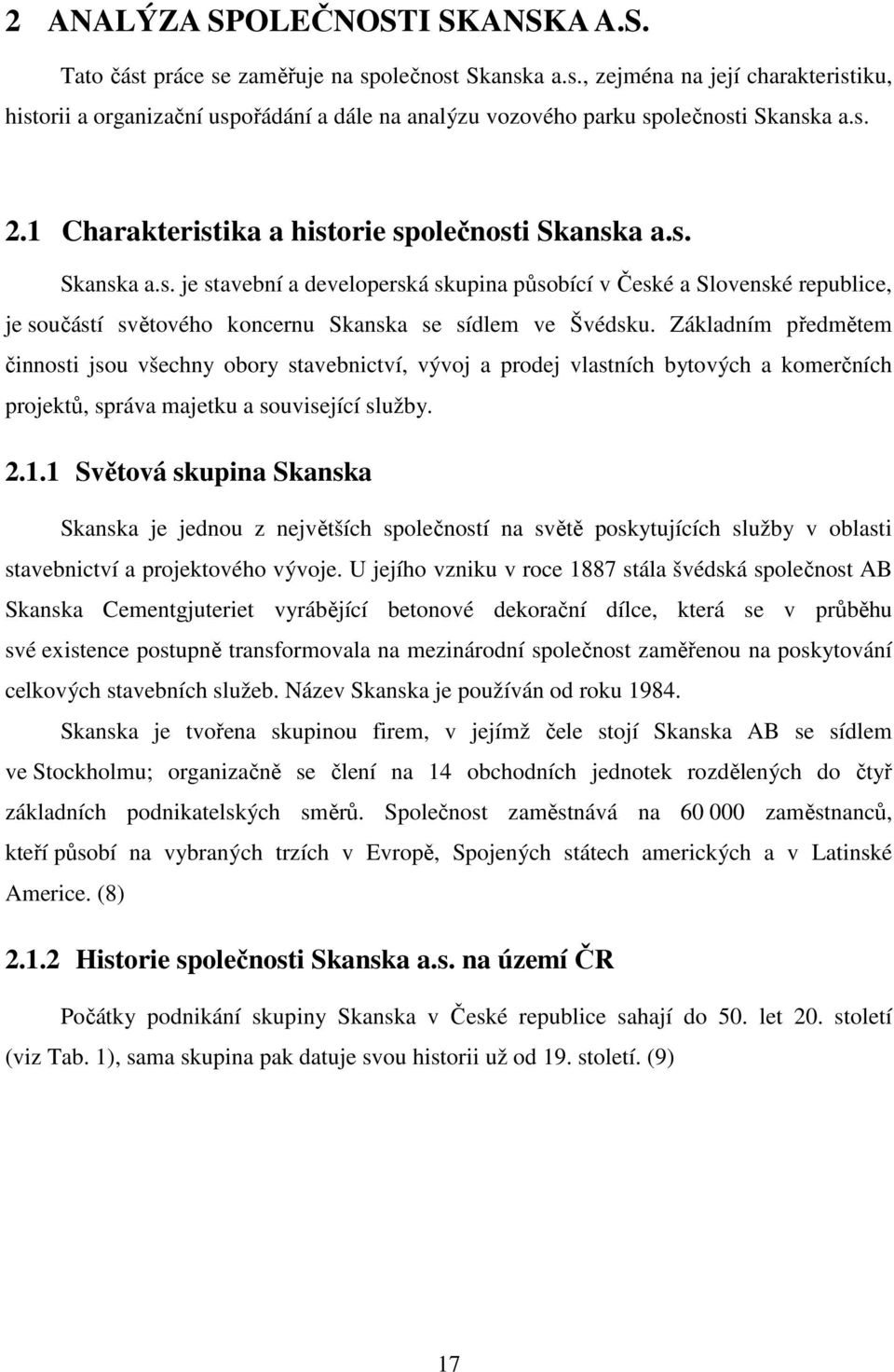 Základním předmětem činnosti jsou všechny obory stavebnictví, vývoj a prodej vlastních bytových a komerčních projektů, správa majetku a související služby. 2.1.