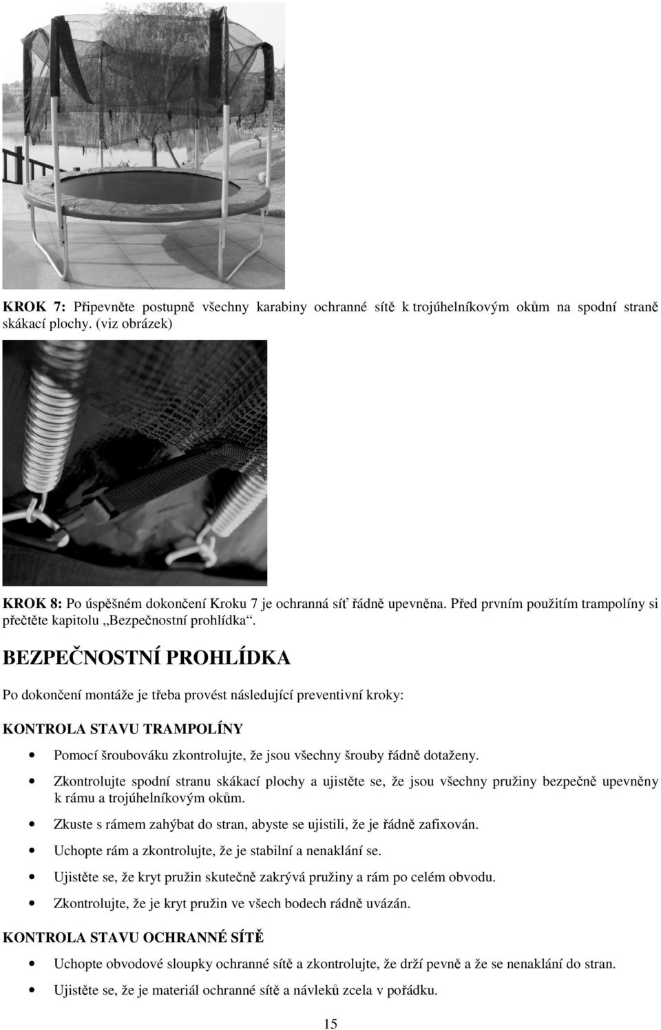 BEZPEČNOSTNÍ PROHLÍDKA Po dokončení montáže je třeba provést následující preventivní kroky: KONTROLA STAVU TRAMPOLÍNY Pomocí šroubováku zkontrolujte, že jsou všechny šrouby řádně dotaženy.