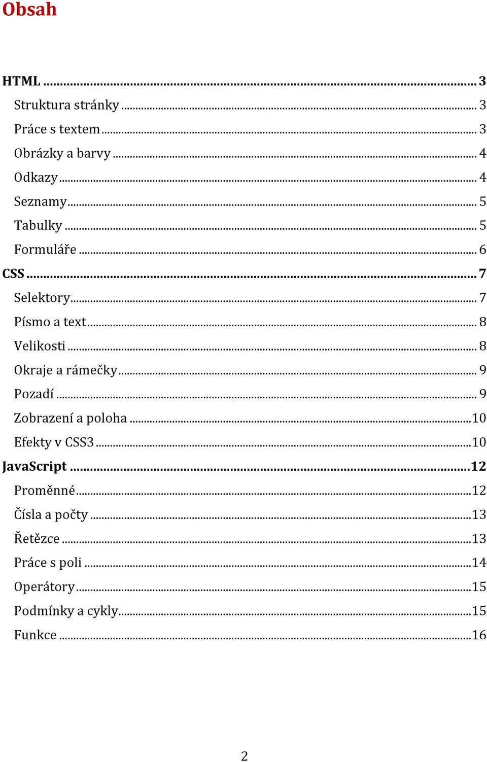 .. 8 Okraje a rámečky... 9 Pozadí... 9 Zobrazení a poloha...10 Efekty v CSS3...10 JavaScript.