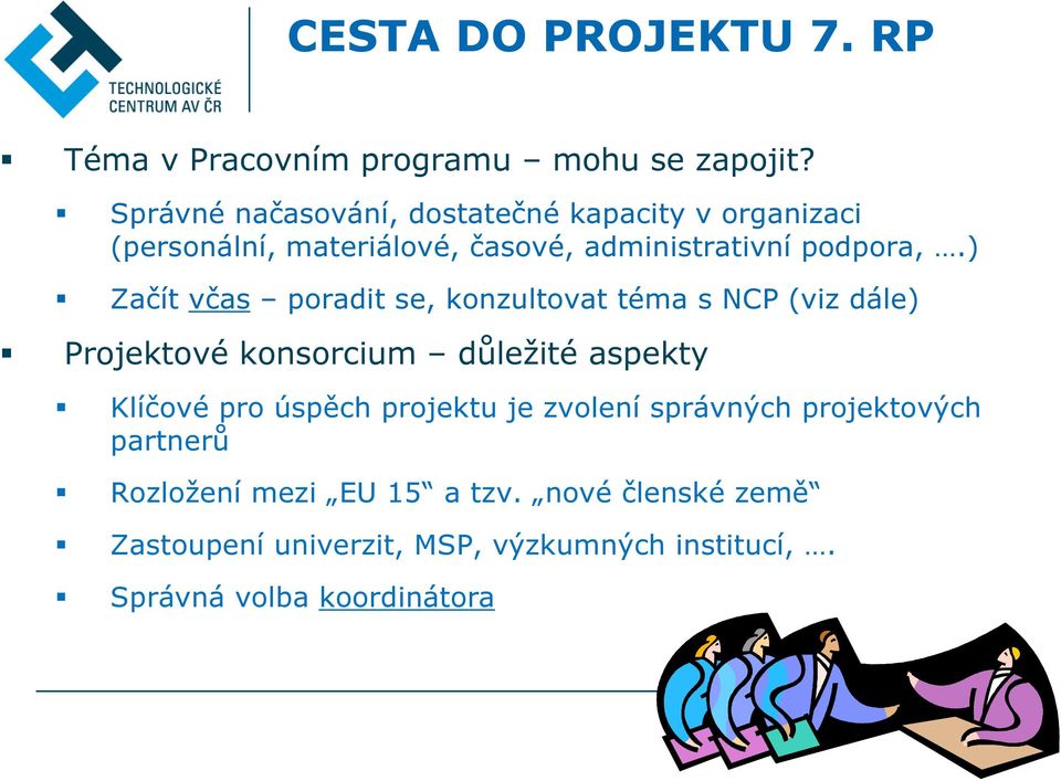 ) Začít včas poradit se, konzultovat téma s NCP (viz dále) Projektové konsorcium důležité aspekty Klíčové pro úspěch