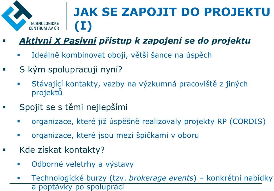 Stávající kontakty, vazby na výzkumná pracoviště z jiných projektů Spojit se s těmi nejlepšími organizace, které již