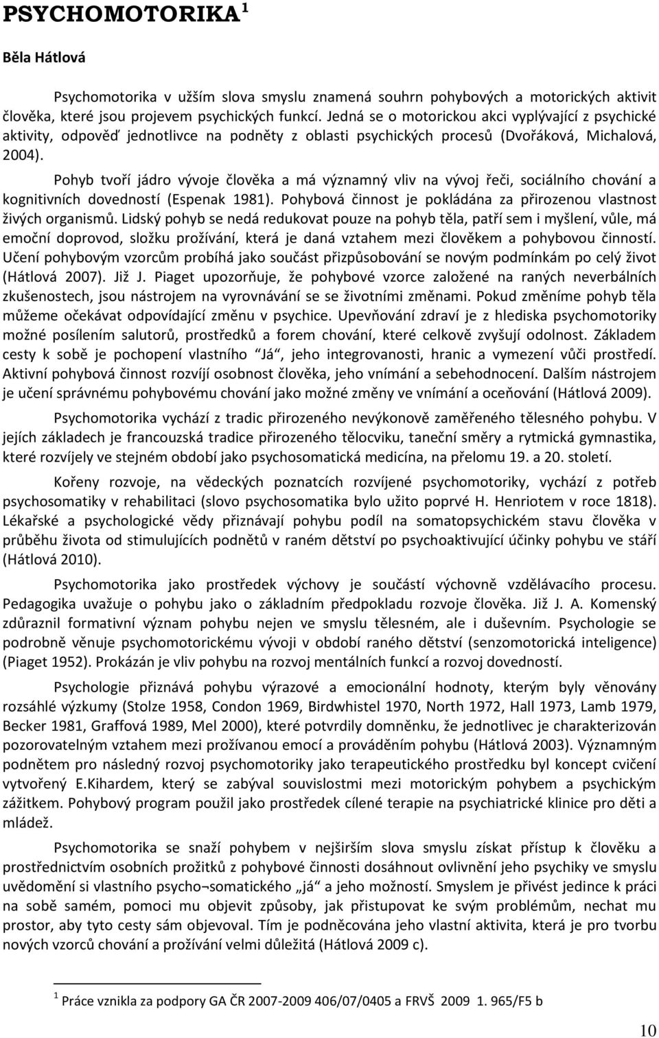 Pohyb tvoří jádro vývoje člověka a má významný vliv na vývoj řeči, sociálního chování a kognitivních dovedností (Espenak 1981). Pohybová činnost je pokládána za přirozenou vlastnost živých organismů.