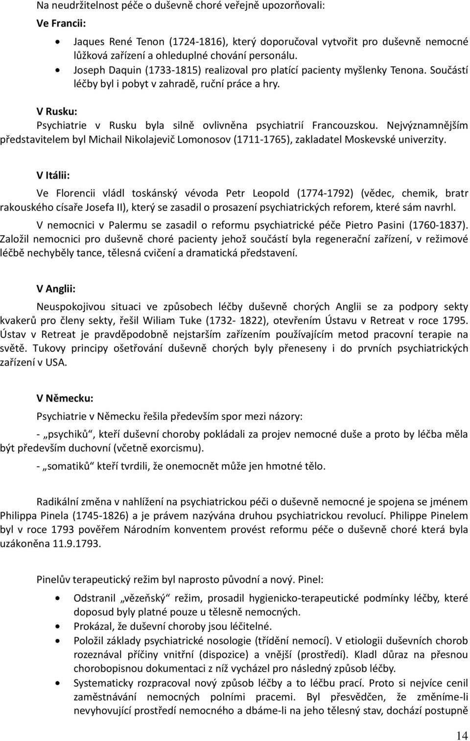 V Rusku: Psychiatrie v Rusku byla silně ovlivněna psychiatrií Francouzskou. Nejvýznamnějším představitelem byl Michail Nikolajevič Lomonosov (1711-1765), zakladatel Moskevské univerzity.