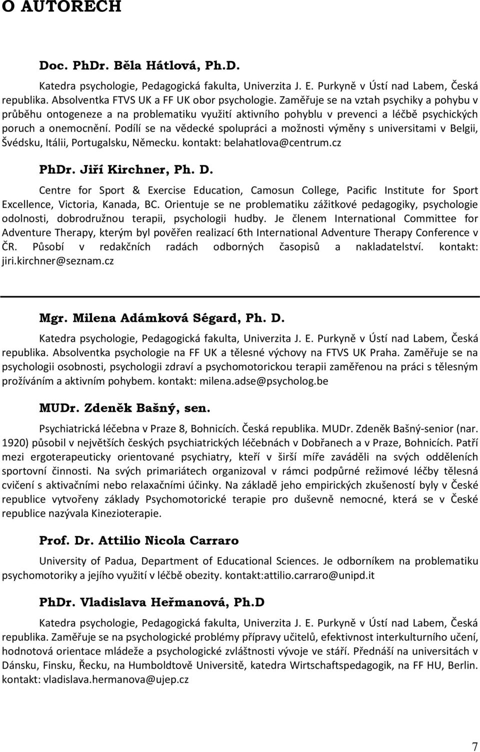 Podílí se na vědecké spolupráci a možnosti výměny s universitami v Belgii, Švédsku, Itálii, Portugalsku, Německu. kontakt: belahatlova@centrum.cz PhDr. Jiří Kirchner, Ph. D.