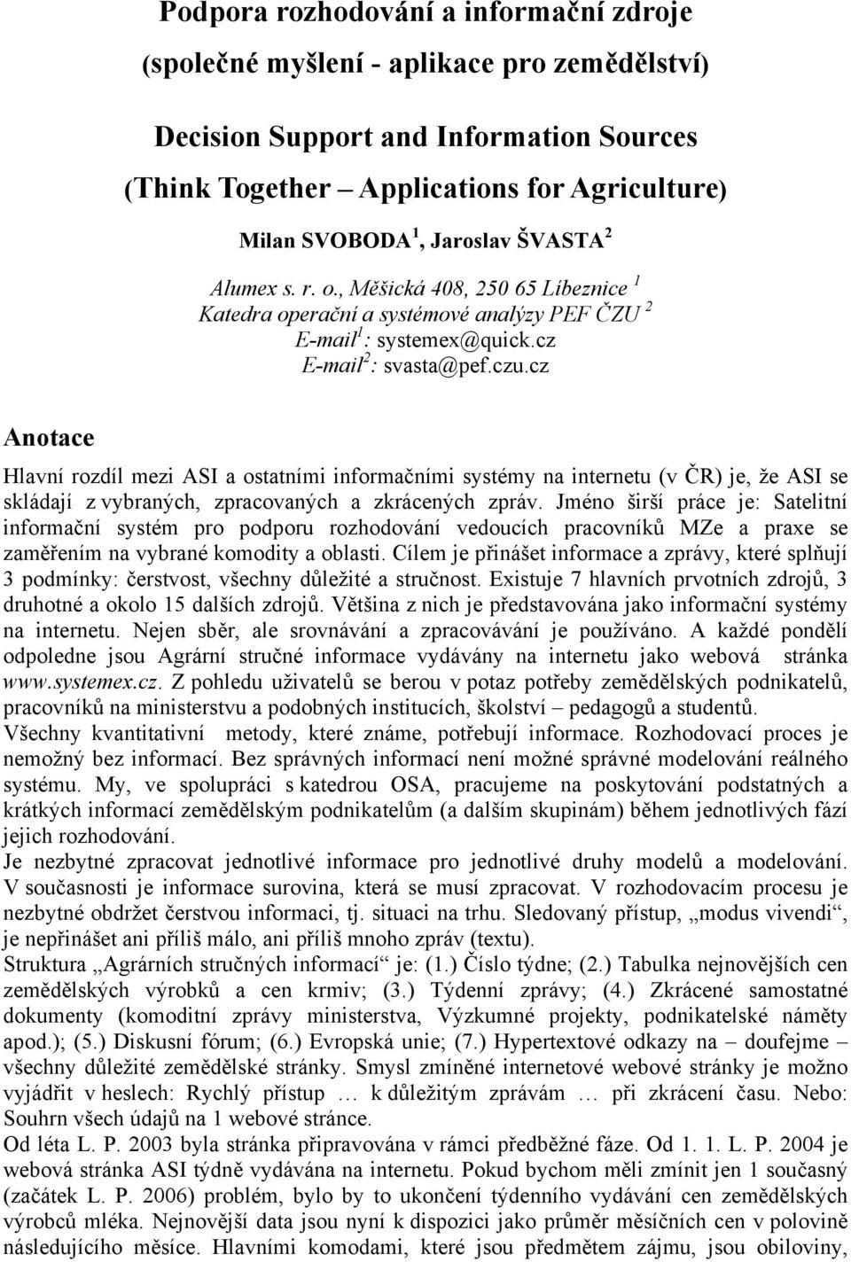 cz Anotace Hlavní rozdíl mezi ASI a ostatními informačními systémy na internetu (v ČR) je, že ASI se skládají z vybraných, zpracovaných a zkrácených zpráv.