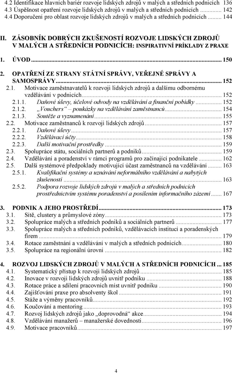 ZÁSOBNÍK DOBRÝCH ZKUŠENOSTÍ ROZVOJE LIDSKÝCH ZDROJŮ V MALÝCH A STŘEDNÍCH PODNICÍCH: INSPIRATIVNÍ PRÍKLADY Z PRAXE 1. ÚVOD... 150 2. OPATŘENÍ ZE STRANY STÁTNÍ SPRÁVY, VEŘEJNÉ SPRÁVY A SAMOSPRÁVY.