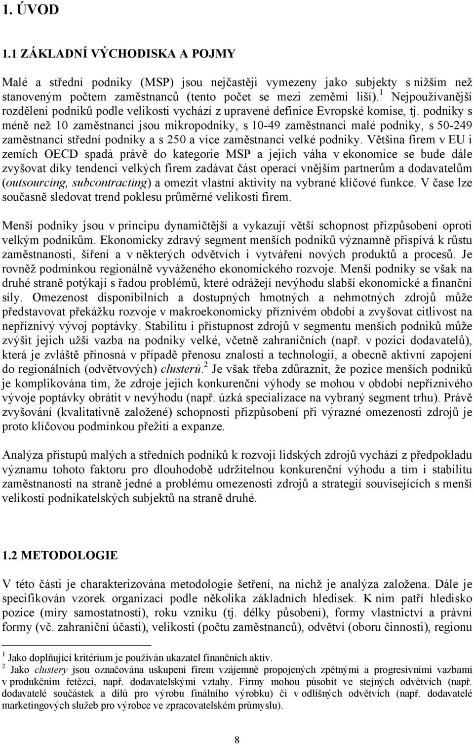 podniky s méně než 10 zaměstnanci jsou mikropodniky, s 10-49 zaměstnanci malé podniky, s 50-249 zaměstnanci střední podniky a s 250 a více zaměstnanci velké podniky.