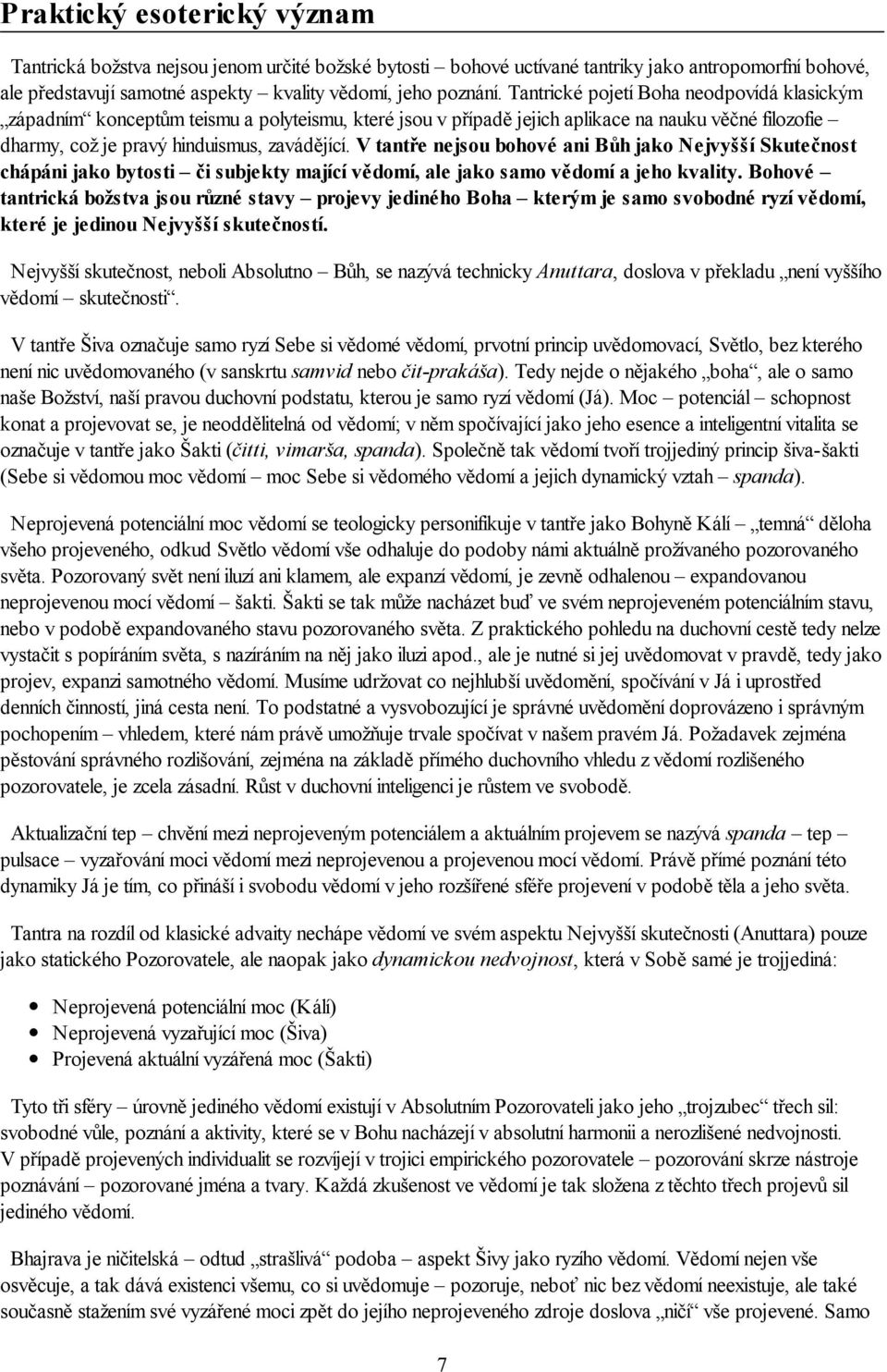 V tantře nejsou bohové ani Bůh jako Nejvyšší Skutečnost chápáni jako bytosti či subjekty mající vědomí, ale jako samo vědomí a jeho kvality.