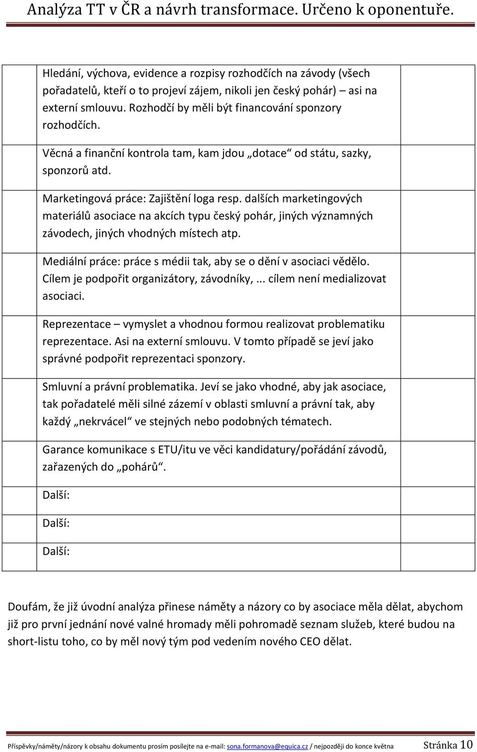 dalších marketingových materiálů asociace na akcích typu český pohár, jiných významných závodech, jiných vhodných místech atp. Mediální práce: práce s médii tak, aby se o dění v asociaci vědělo.