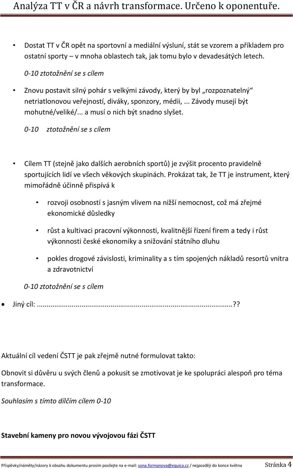 .. a musí o nich být snadno slyšet. 0-10 ztotožnění se s cílem Cílem TT (stejně jako dalších aerobních sportů) je zvýšit procento pravidelně sportujících lidí ve všech věkových skupinách.