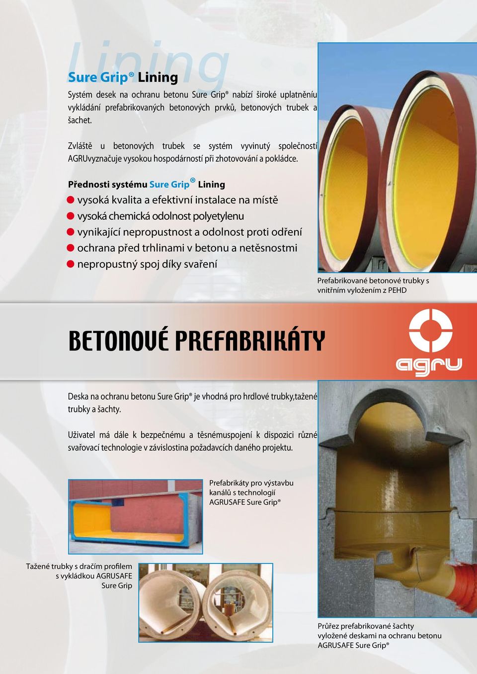 Přednosti systému Sure Grip Lining vysoká kvalita a efektivní instalace na místě vysoká chemická odolnost polyetylenu vynikající nepropustnost a odolnost proti odření ochrana před trhlinami v betonu