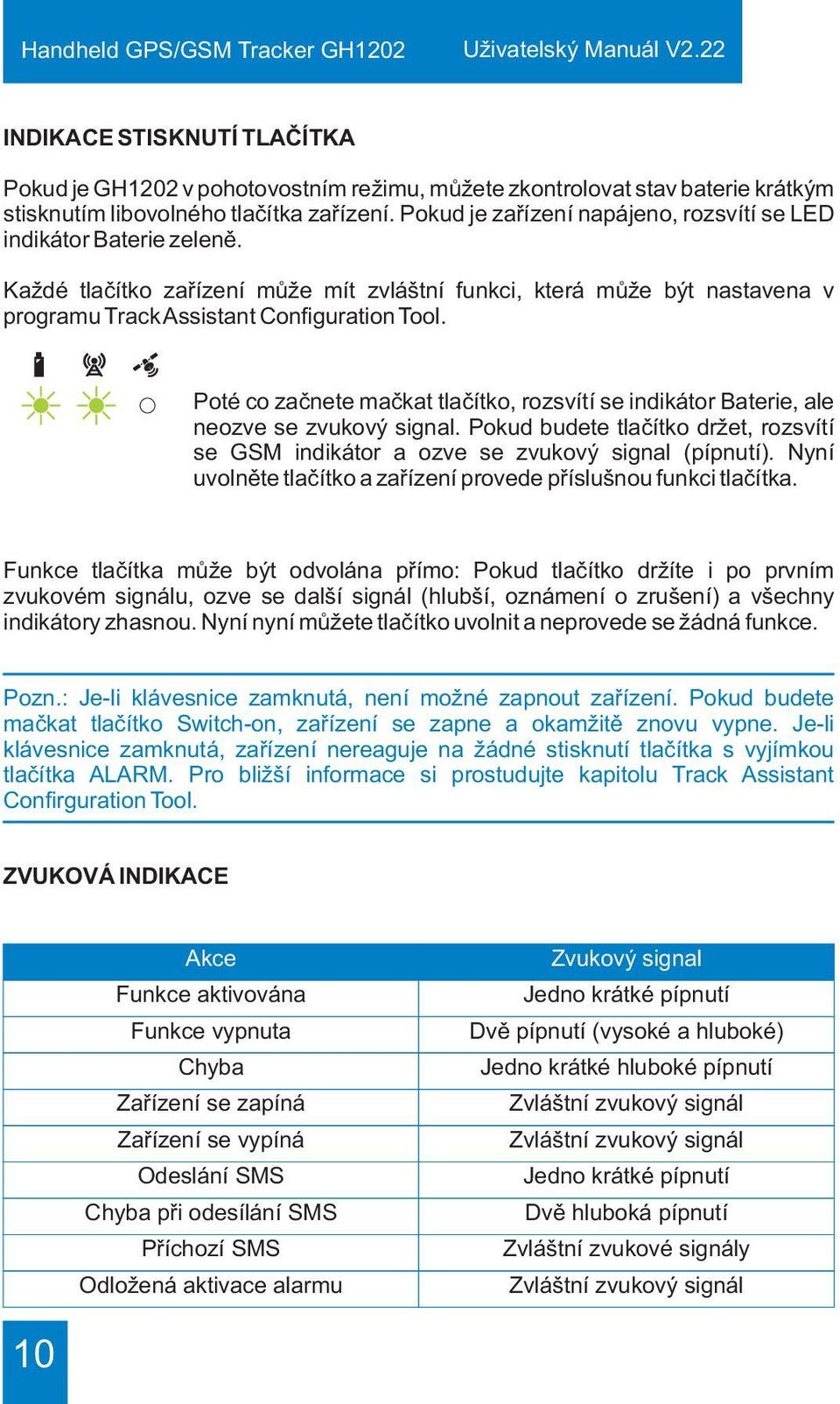 Poté co zaènete maèkat tlaèítko, rozsvítí se indikátor Baterie, ale neozve se zvukový signal. Pokud budete tlaèítko držet, rozsvítí se GSM indikátor a ozve se zvukový signal (pípnutí).