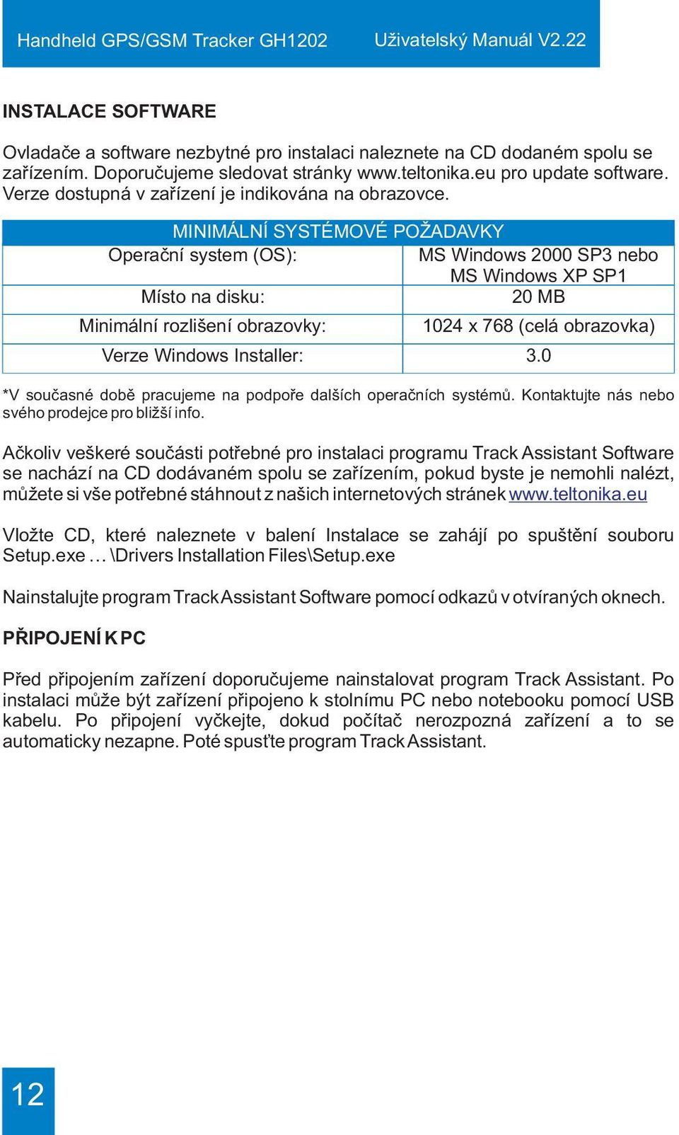 Aèkoliv veškeré souèásti potøebné pro instalaci programu Track Assistant Software se nachází na CD dodávaném spolu se zaøízením, pokud byste je nemohli nalézt, mùžete si vše potøebné stáhnout z