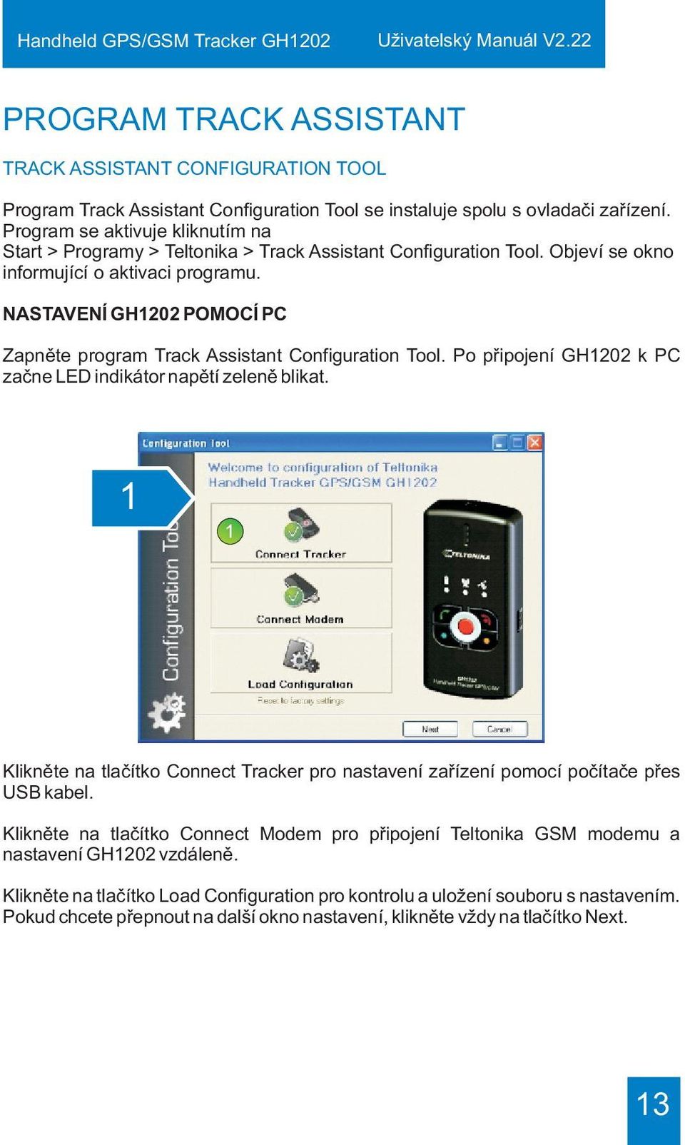 NASTAVENÍ GH1202 POMOCÍ PC Zapnìte program Track Assistant Configuration Tool. Po pøipojení GH1202 k PC zaène LED indikátor napìtí zelenì blikat.