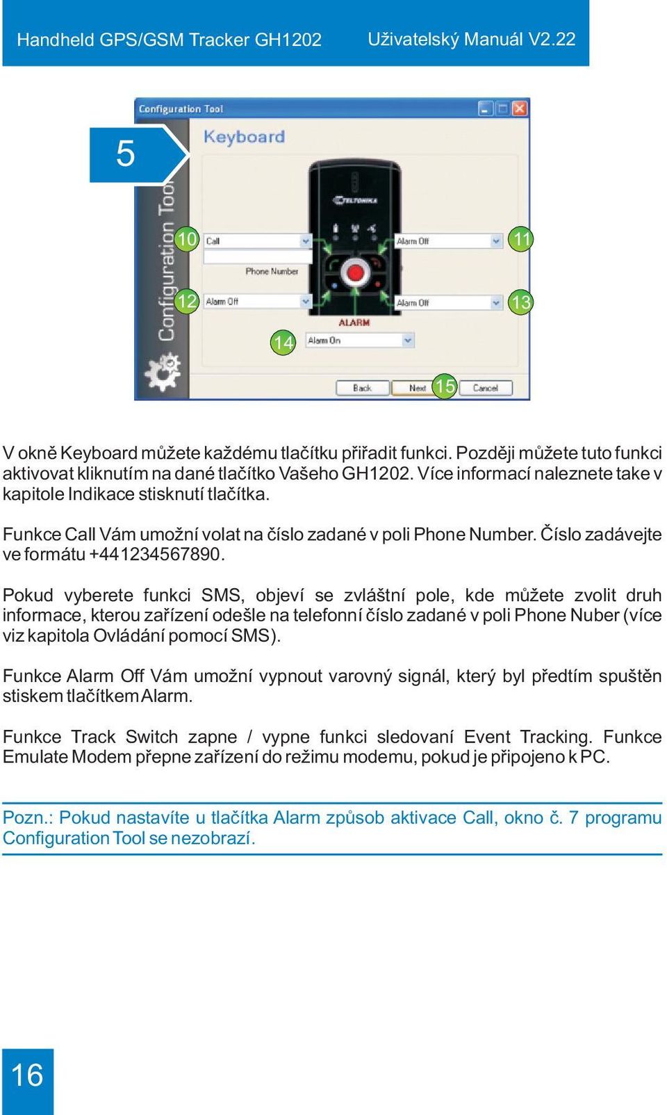 Pokud vyberete funkci SMS, objeví se zvláštní pole, kde mùžete zvolit druh informace, kterou zaøízení odešle na telefonní èíslo zadané v poli Phone Nuber (více viz kapitola Ovládání pomocí SMS).