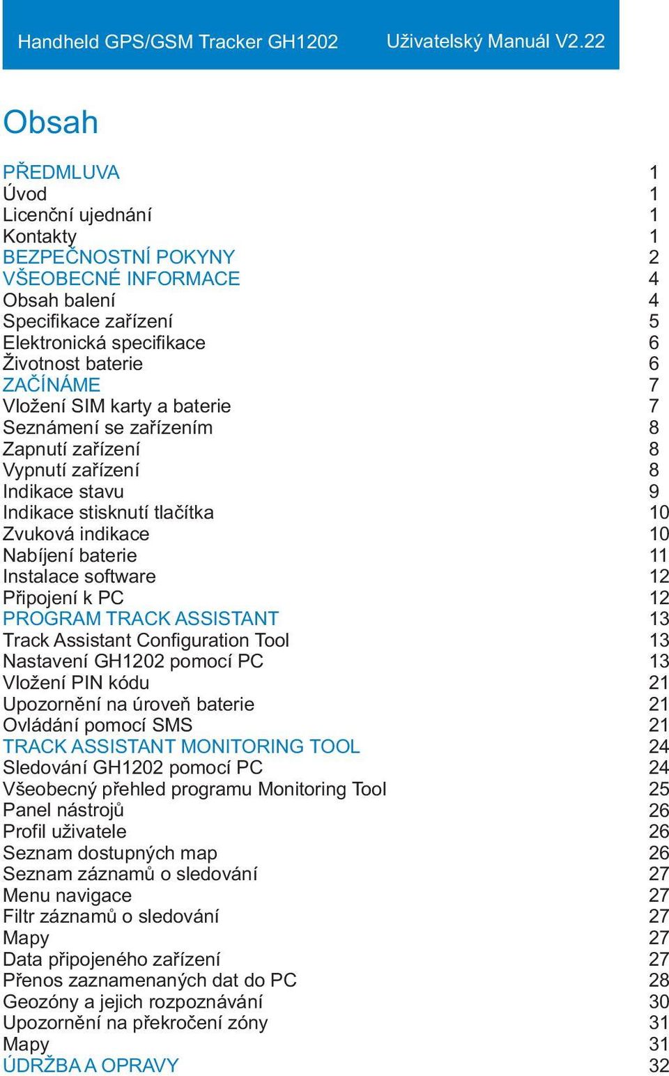 Track Assistant Configuration Tool Nastavení GH1202 pomocí PC Vložení PIN kódu Upozornìní na úroveò baterie Ovládání pomocí SMS TRACK ASSISTANT MONITORING TOOL Sledování GH1202 pomocí PC Všeobecný