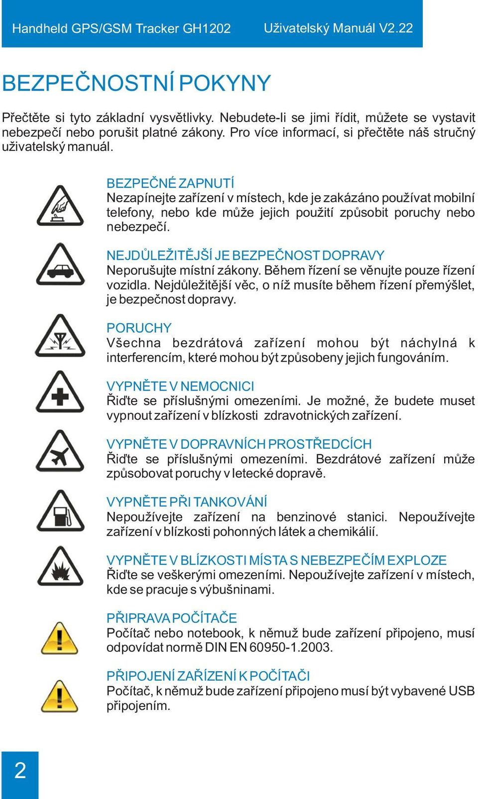 BEZPEÈNÉ ZAPNUTÍ Nezapínejte zaøízení v místech, kde je zakázáno používat mobilní telefony, nebo kde mùže jejich použití zpùsobit poruchy nebo nebezpeèí.