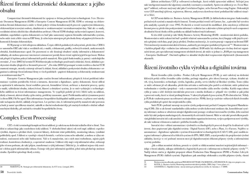 EDM se orientuje na elektronickou firemní dokumentaci a může ve firmě pokrýt většinu formalizovaných procesů s papírovými dokumenty, elektronickými textovými soubory, databázemi se strukturovanými i