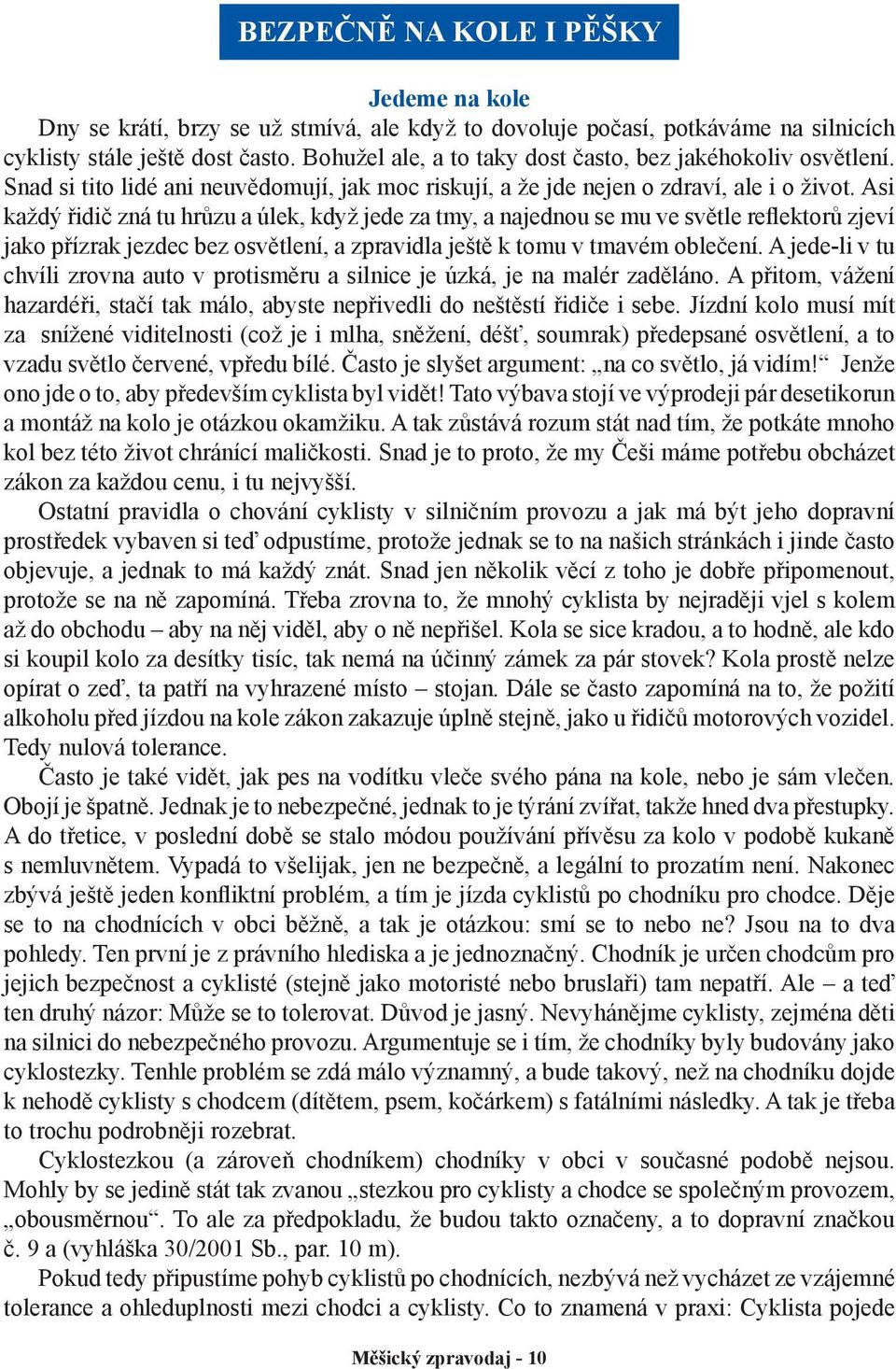 Asi každý řidič zná tu hrůzu a úlek, když jede za tmy, a najednou se mu ve světle reflektorů zjeví jako přízrak jezdec bez osvětlení, a zpravidla ještě k tomu v tmavém oblečení.