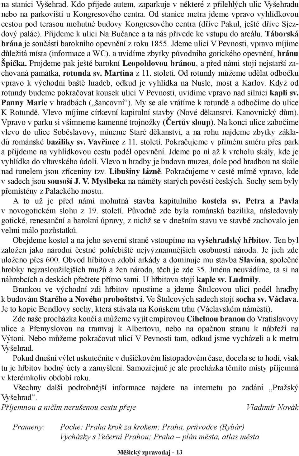 Přijdeme k ulici Na Bučance a ta nás přivede ke vstupu do areálu. Táborská brána je součástí barokního opevnění z roku 1855.