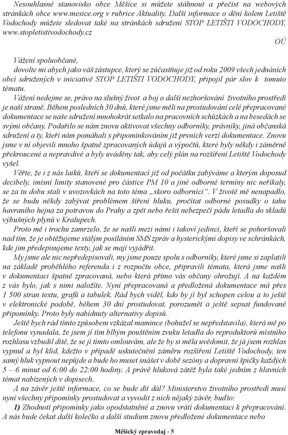 cz OÚ Vážení spoluobčané, dovolte mi abych jako váš zástupce, který se zúčastňuje již od roku 2009 všech jednáních obcí sdružených v iniciativě STOP LETIŠTI VODOCHODY, připojil pár slov k tomuto