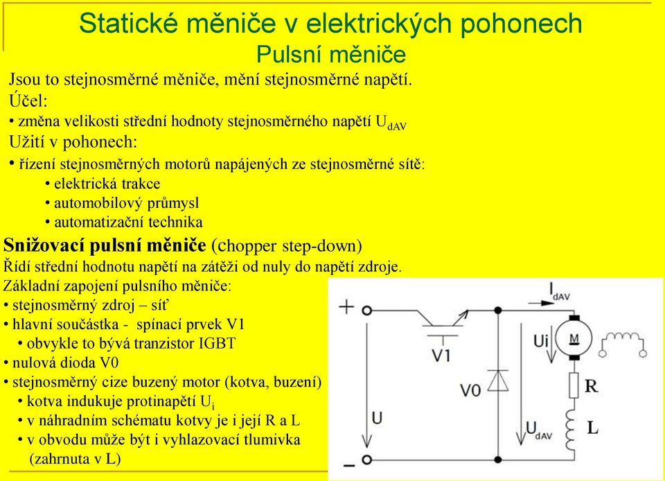 automatizační technika Snižovací pulsní měniče (chopper step-down) Řídí střední hodnotu napětí na zátěži od nuly do napětí zdroje.