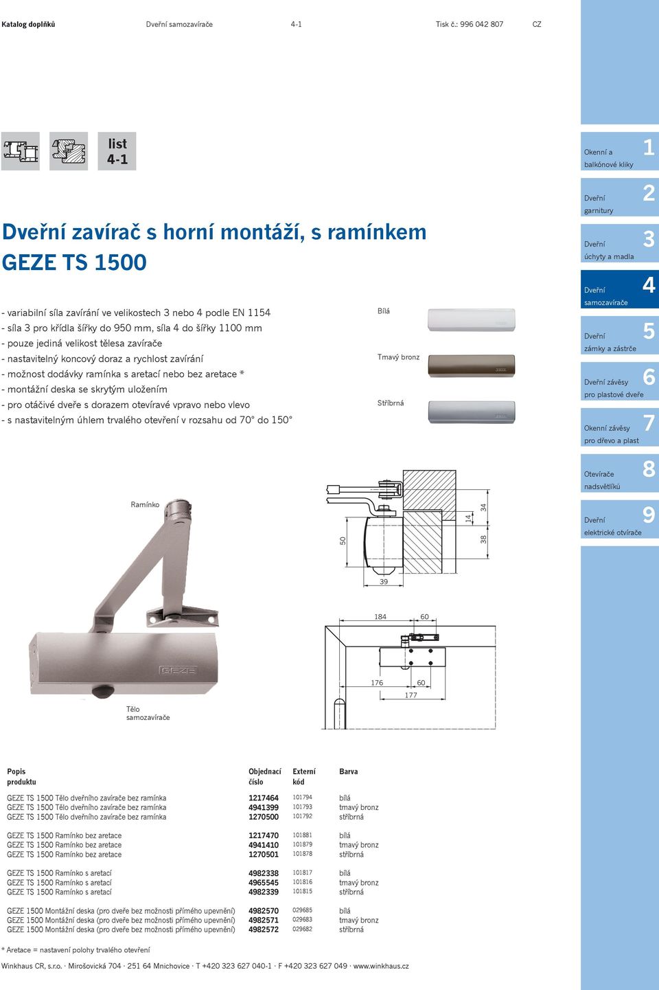 zavírače - nastavitelný koncový doraz a rychlost zavírání - možnost dodávky ramínka s aretací nebo bez aretace * - montážní deska se skrytým uložením - s nastavitelným úhlem trvalého otevření v