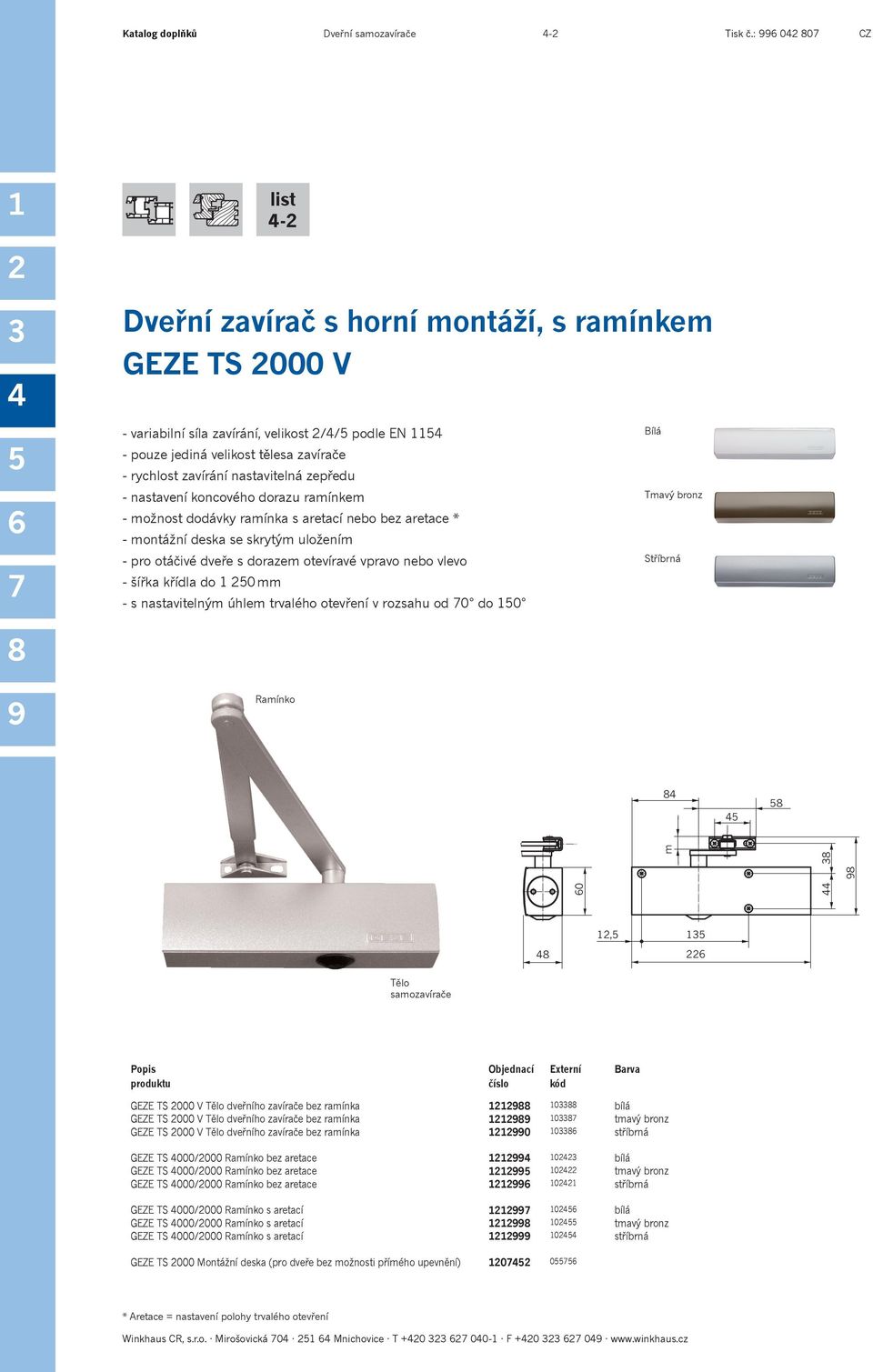 nastavení koncového dorazu ramínkem - možnost dodávky ramínka s aretací nebo bez aretace * - montážní deska se skrytým uložením - šířka křídla do 0 mm - s nastavitelným úhlem trvalého otevření v