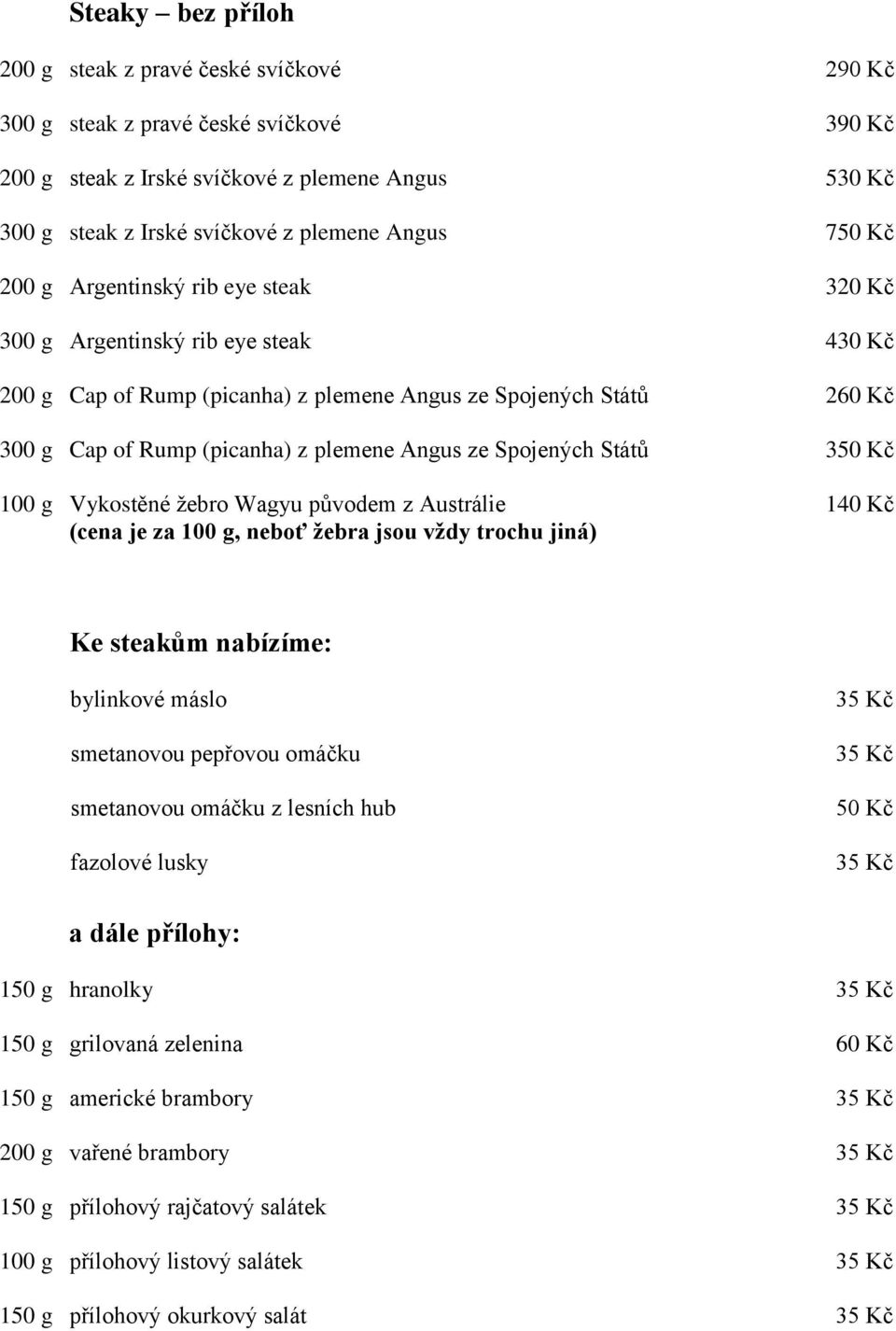 ze Spojených Států 350 Kč 100 g Vykostěné žebro Wagyu původem z Austrálie 140 Kč (cena je za 100 g, neboť žebra jsou vždy trochu jiná) Ke steakům nabízíme: bylinkové máslo smetanovou pepřovou omáčku