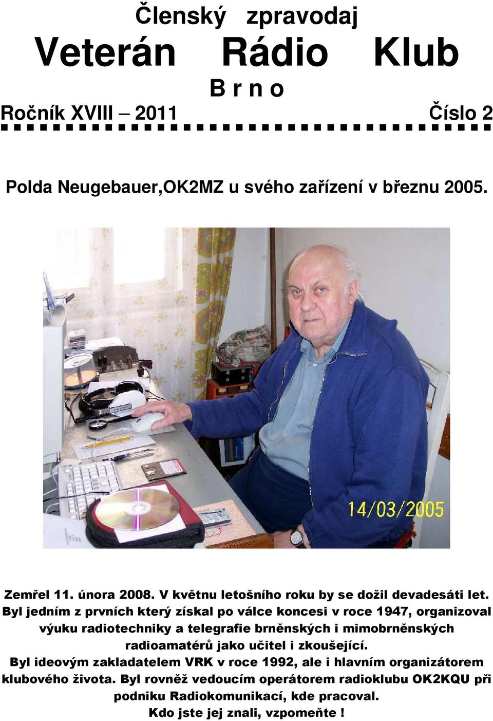 Byl jedním z prvních který získal po válce koncesi v roce 1947, organizoval výuku radiotechniky a telegrafie brněnských i mimobrněnských