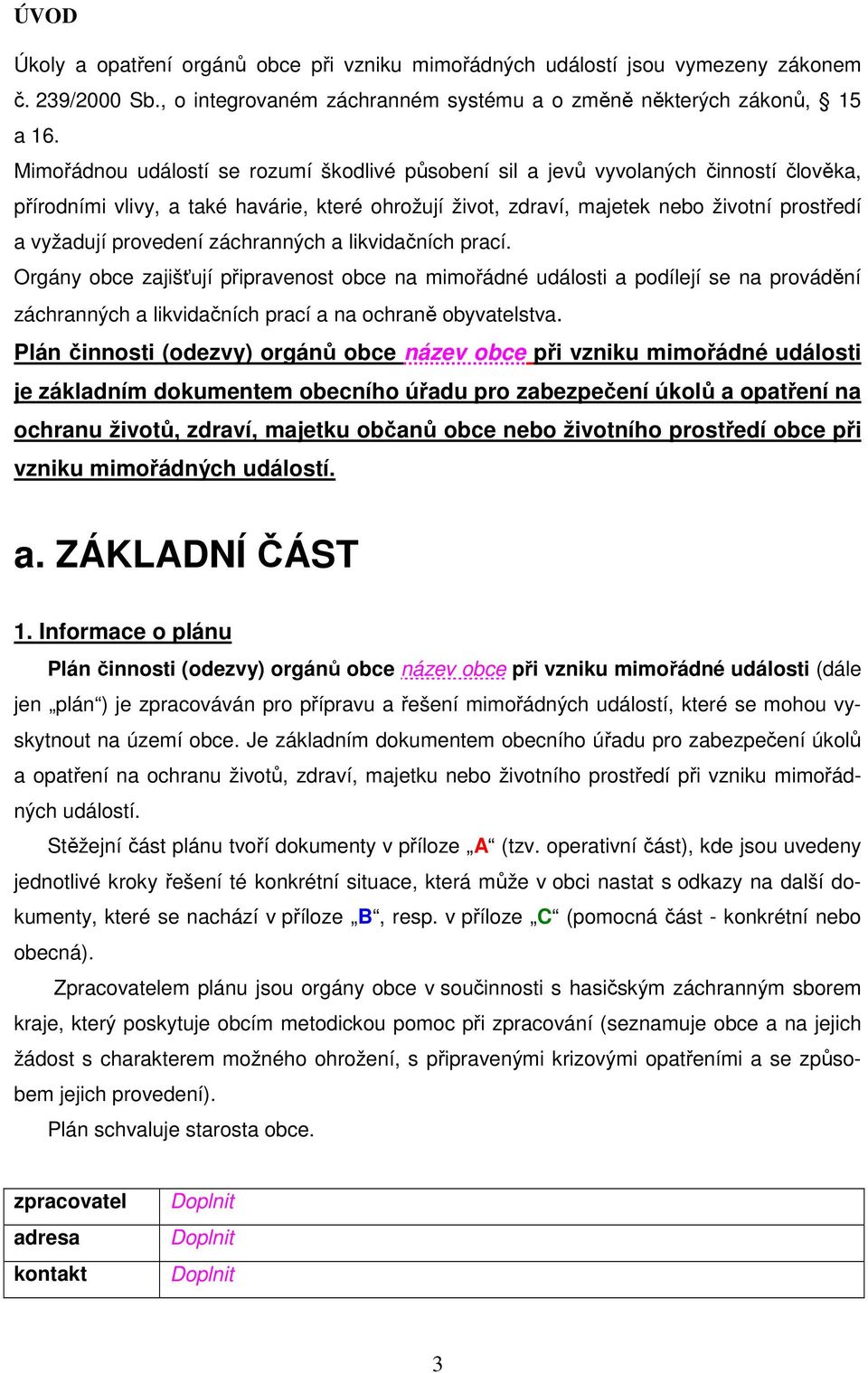 provedení záchranných a likvidačních prací. Orgány obce zajišťují připravenost obce na mimořádné události a podílejí se na provádění záchranných a likvidačních prací a na ochraně obyvatelstva.