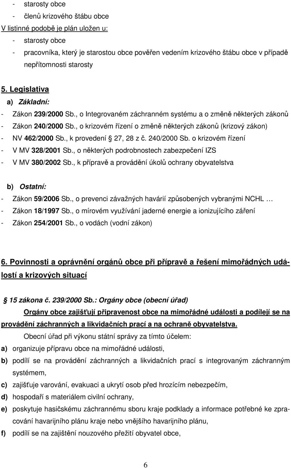 , o krizovém řízení o změně některých zákonů (krizový zákon) - NV 462/2000 Sb., k provedení 27, 28 z č. 240/2000 Sb. o krizovém řízení - V MV 328/2001 Sb.