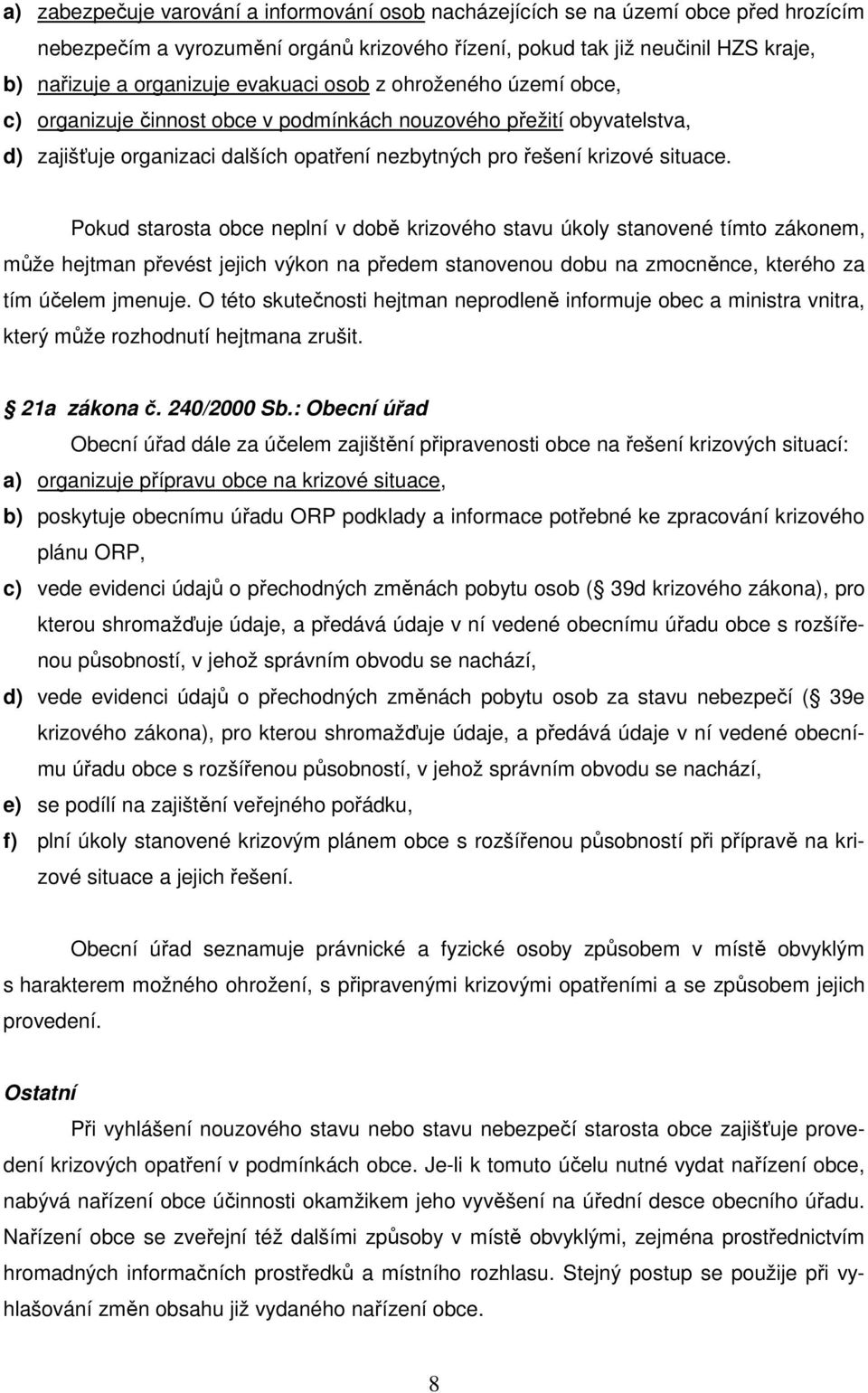 Pokud starosta obce neplní v době krizového stavu úkoly stanovené tímto zákonem, může hejtman převést jejich výkon na předem stanovenou dobu na zmocněnce, kterého za tím účelem jmenuje.