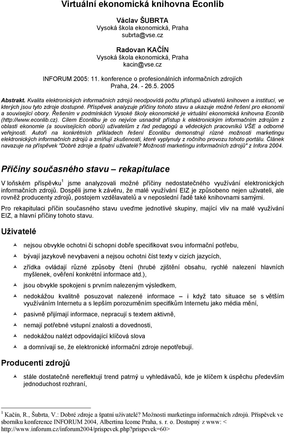 Kvalita elektronických informačních zdrojů neodpovídá počtu přístupů uživatelů knihoven a institucí, ve kterých jsou tyto zdroje dostupné.