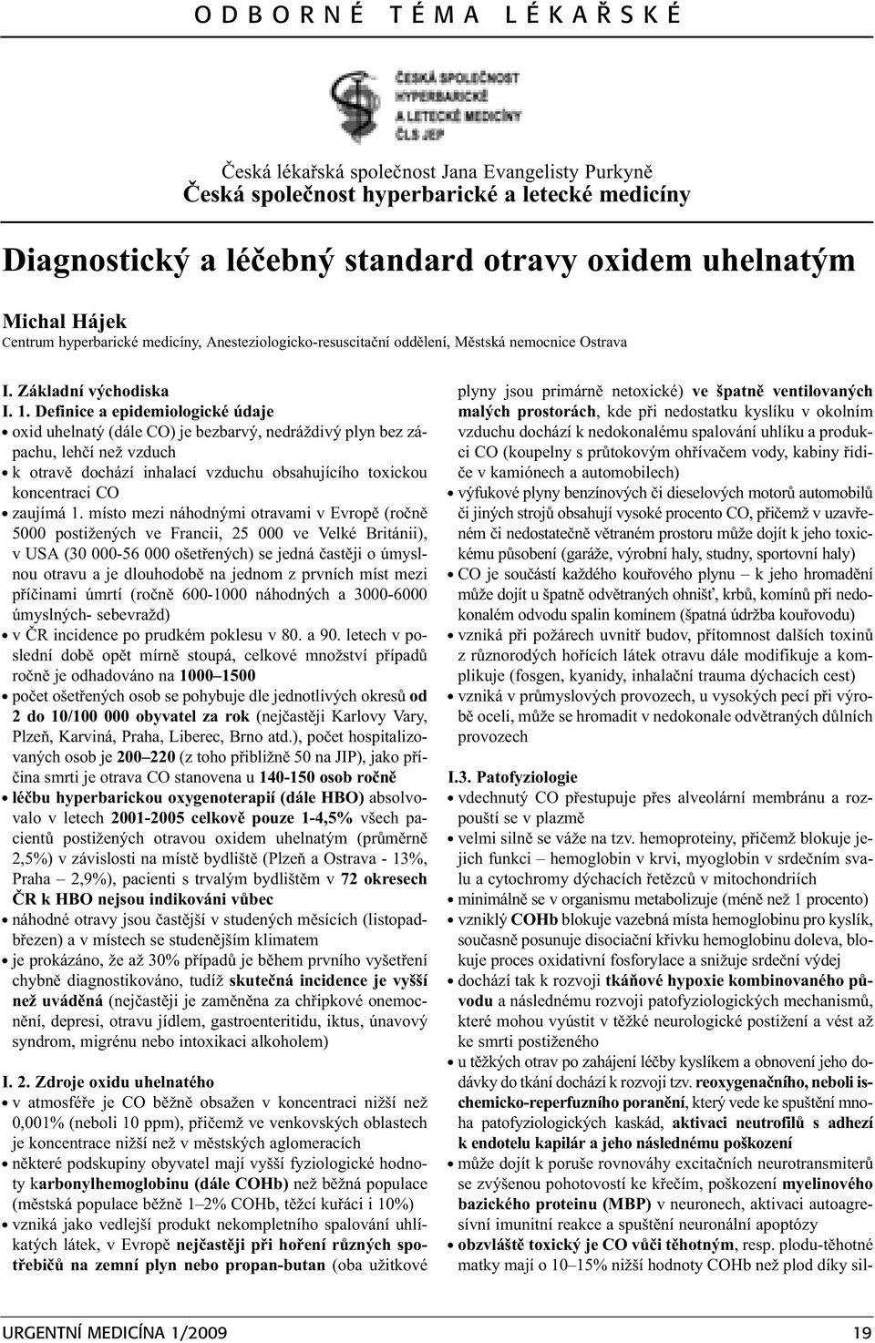 Definice a epidemiologické údaje oxid uhelnatý (dále CO) je bezbarvý, nedráždivý plyn bez zápachu, lehèí než vzduch k otravì dochází inhalací vzduchu obsahujícího toxickou koncentraci CO zaujímá 1.