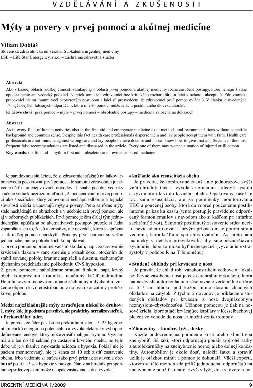 oci a akútnej medicíne Viliam Dobiáš Slovenská zdravotnícka univerzita, Subkatedra urgentnej medicíny LSE Life Star Emergency, s.r.o. záchranná zdravotná služba Abstrakt Ako v každej oblasti ¾udskej