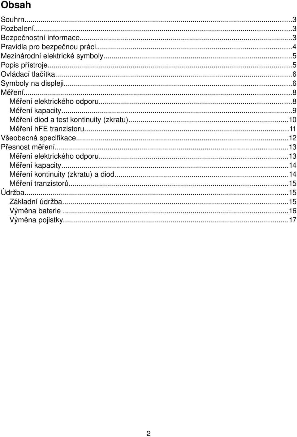 ..9 Měření diod a test kontinuity (zkratu)...10 Měření hfe tranzistoru...11 Všeobecná specifikace...12 Přesnost měření.