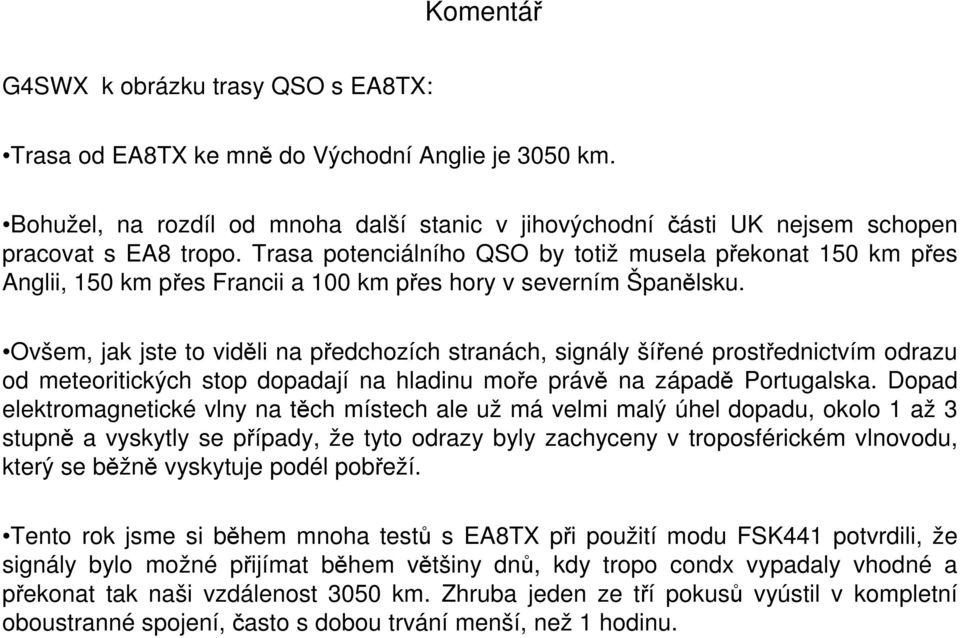 Ovšem, jak jste to viděli na předchozích stranách, signály šířené prostřednictvím odrazu od meteoritických stop dopadají na hladinu moře právě na západě Portugalska.