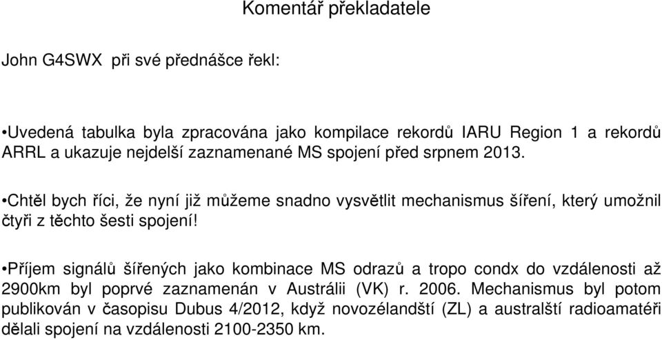 Chtěl bych říci, že nyní již můžeme snadno vysvětlit mechanismus šíření, který umožnil čtyři z těchto šesti spojení!