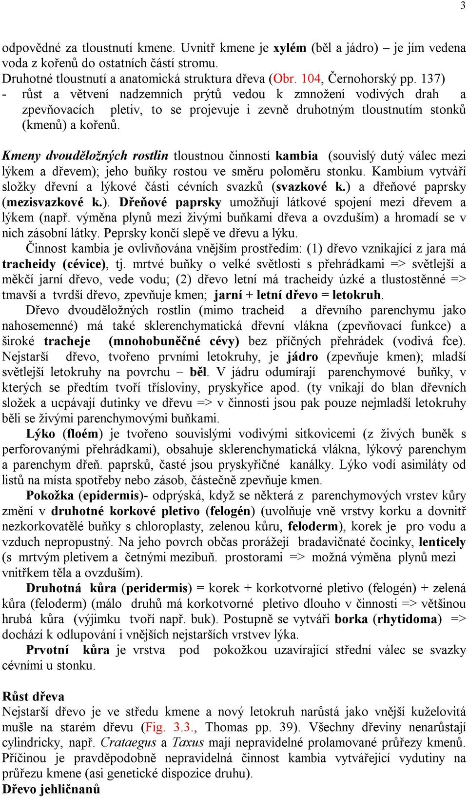 Kmeny dvouděložných rostlin tloustnou činností kambia (souvislý dutý válec mezi lýkem a dřevem); jeho buňky rostou ve směru poloměru stonku.