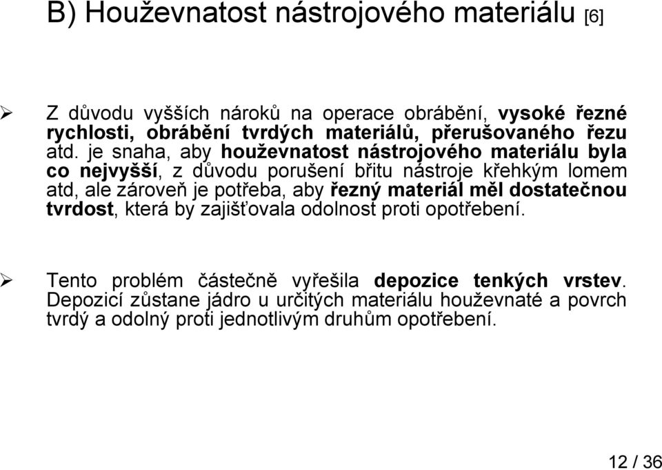 je snaha, aby houževnatost nástrojového materiálu byla co nejvyšší, z důvodu porušení břitu nástroje křehkým lomem atd, ale zároveň je potřeba,