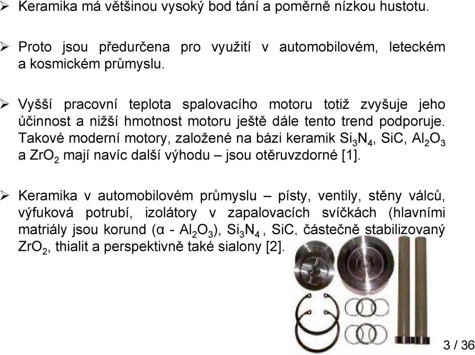 Takové moderní motory, založené na bázi keramik Si 3 N 4, SiC, Al 2 O 3 a ZrO 2 mají navíc další výhodu jsou otěruvzdorné [1].