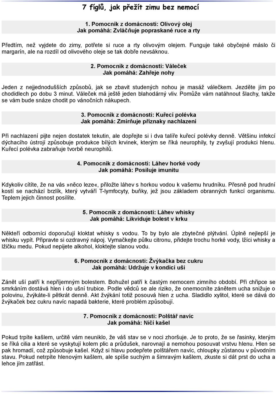 Pomocník z domácnosti: Váleček Jak pomáhá: Zahřeje nohy Jeden z nejjednodušších způsobů, jak se zbavit studených nohou je masáž válečkem. Jezděte jím po chodidlech po dobu 3 minut.