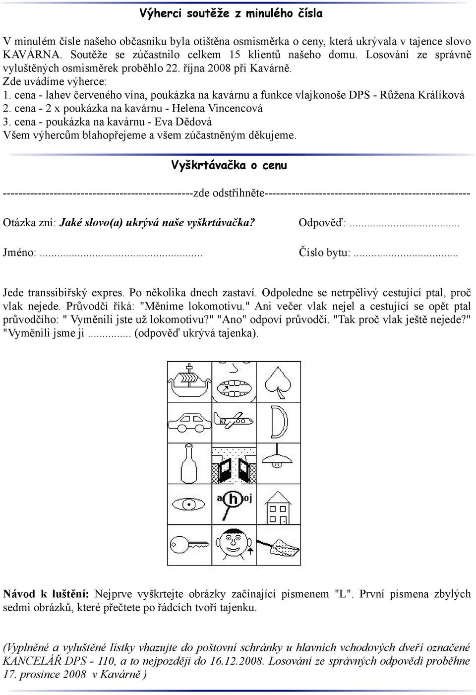 cena - 2 x poukázka na kavárnu - Helena Vincencová 3. cena - poukázka na kavárnu - Eva Dědová Všem výhercům blahopřejeme a všem zúčastněným děkujeme.