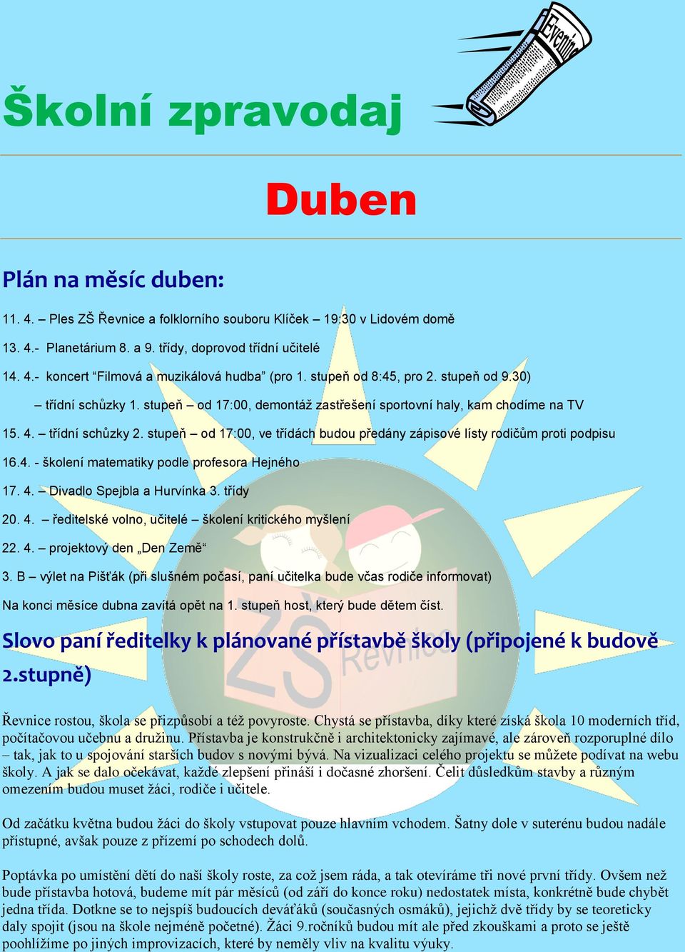 stupeň od 17:00, ve třídách budou předány zápisové lísty rodičům proti podpisu 16.4. - školení matematiky podle profesora Hejného 17. 4. Divadlo Spejbla a Hurvínka 3. třídy 20. 4. ředitelské volno, učitelé školení kritického myšlení 22.